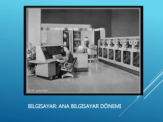 BILGISAYAR: ANA BILGISAYAR DÖNEMI
 