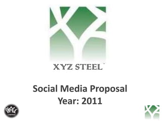 XYZ STEEL Social Media Proposal Year: 2011 