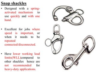Snap shackles
• Designed with a spring-
activated mechanism to
use quickly and with one
hand.
• Excellent for jobs where
s...