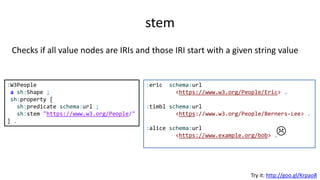 uniqueLang
Checks that no pair of nodes use the same language tag
Try it: http://goo.gl/B1PNcO
:Country a sh:NodeShape ;
s...