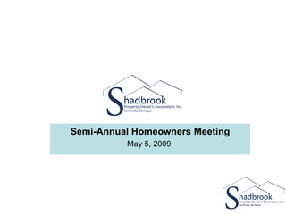 Semi-Annual Homeowners Meeting May 5, 2009  