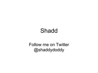 Shadd

Follow me on Twitter
  @shaddydoddy
 