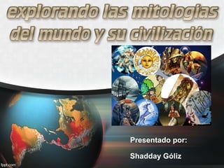 Presentado por:
Shadday Góliz
 