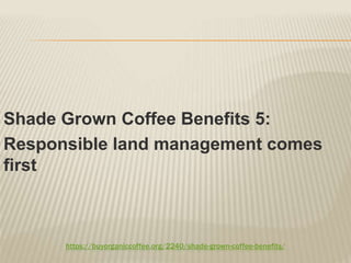 https://buyorganiccoffee.org/2240/shade-grown-coffee-benefits/
Shade Grown Coffee Benefits 5:
Responsible land management comes
first
 