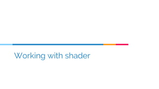 Working with shader
 