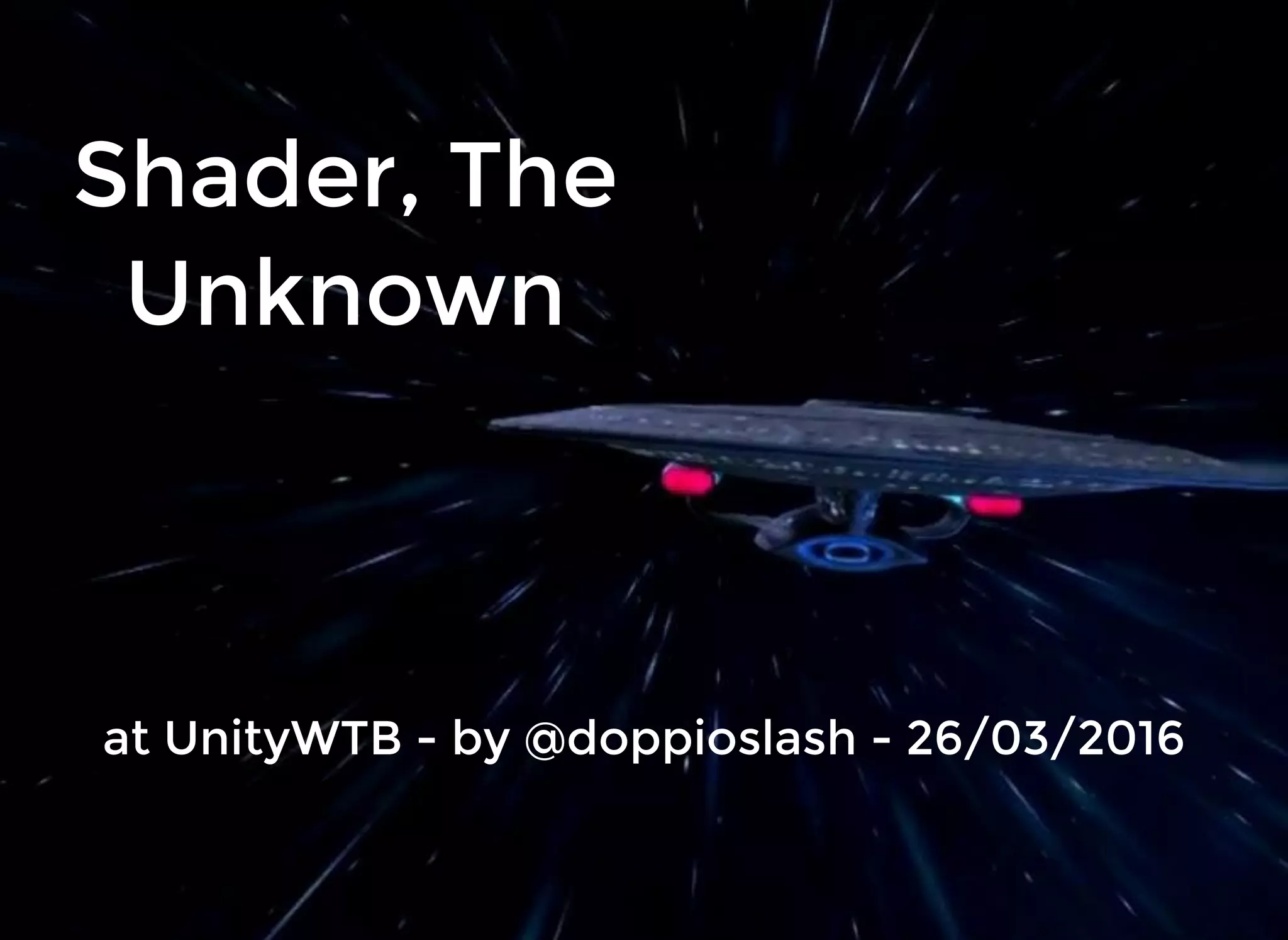 Shader, TheShader, The
UnknownUnknown
at UnityWTB - by @doppioslash - 26/03/2016at UnityWTB - by @doppioslash - 26/03/2016
 