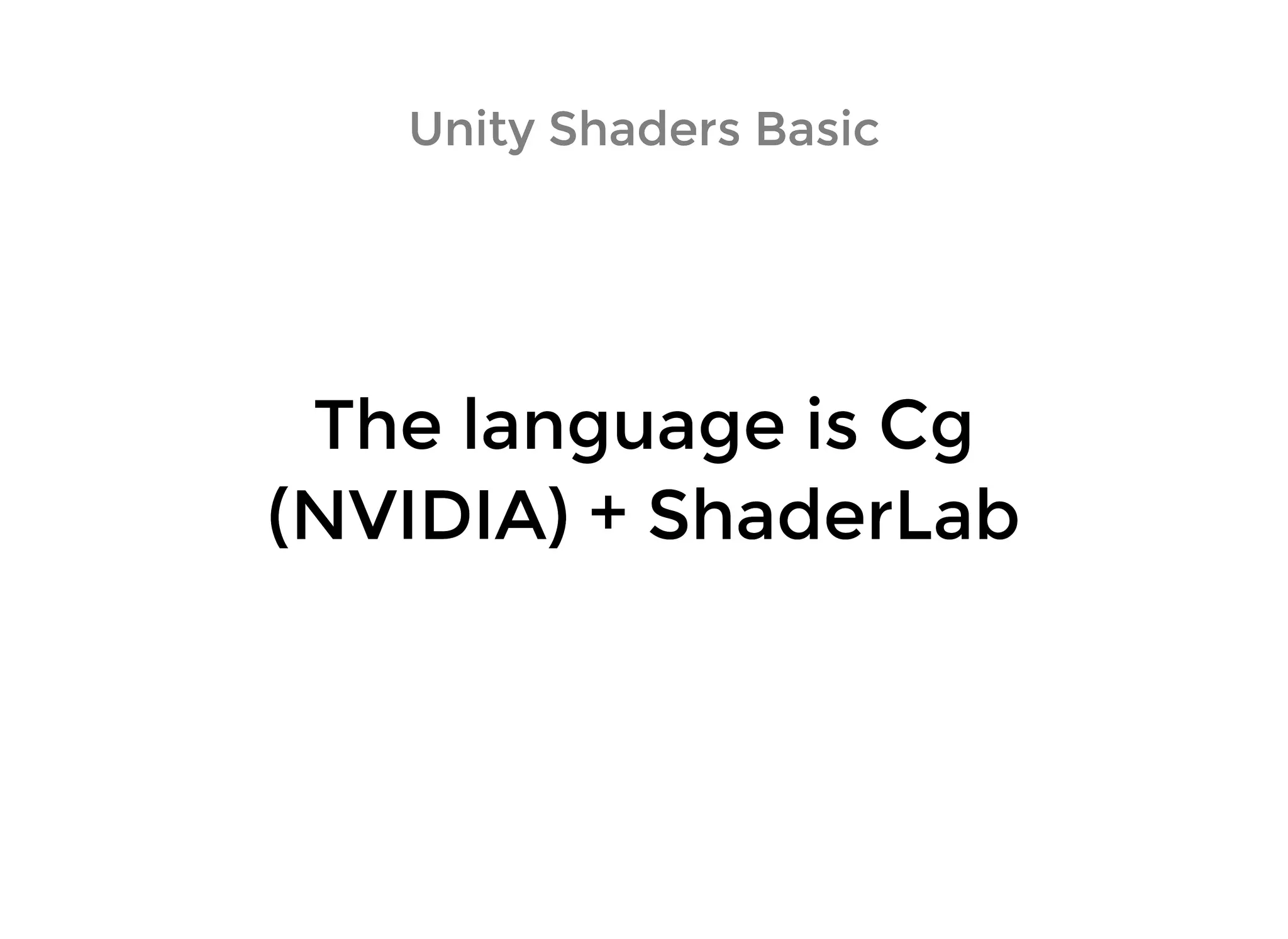 Unity Shaders BasicUnity Shaders Basic
The language is CgThe language is Cg
(NVIDIA) + ShaderLab(NVIDIA) + ShaderLab
 