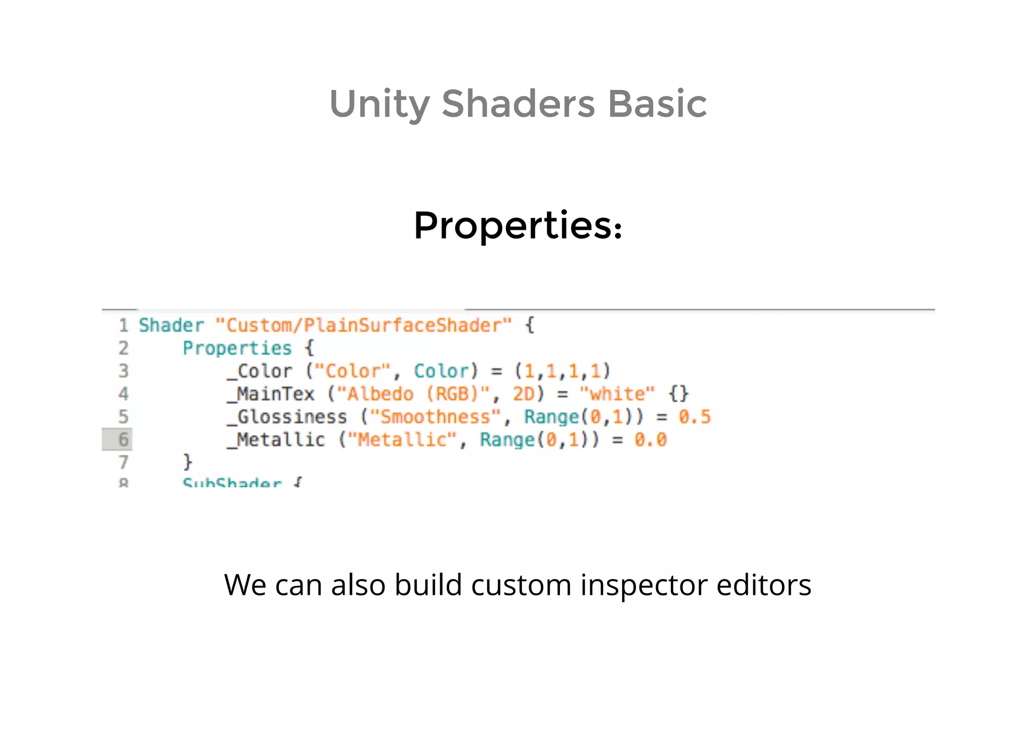Unity Shaders BasicUnity Shaders Basic
Properties:Properties:
We can also build custom inspector editors
 