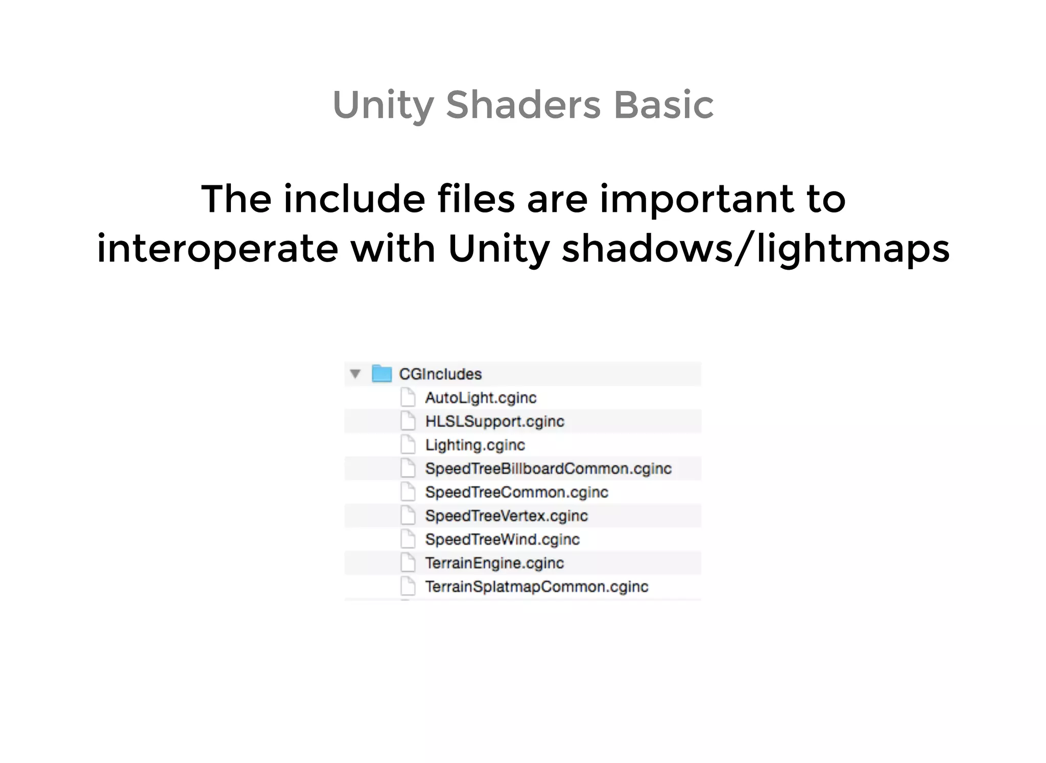 Unity Shaders BasicUnity Shaders Basic
The include files are important toThe include files are important to
interoperate with Unity shadows/lightmapsinteroperate with Unity shadows/lightmaps
 