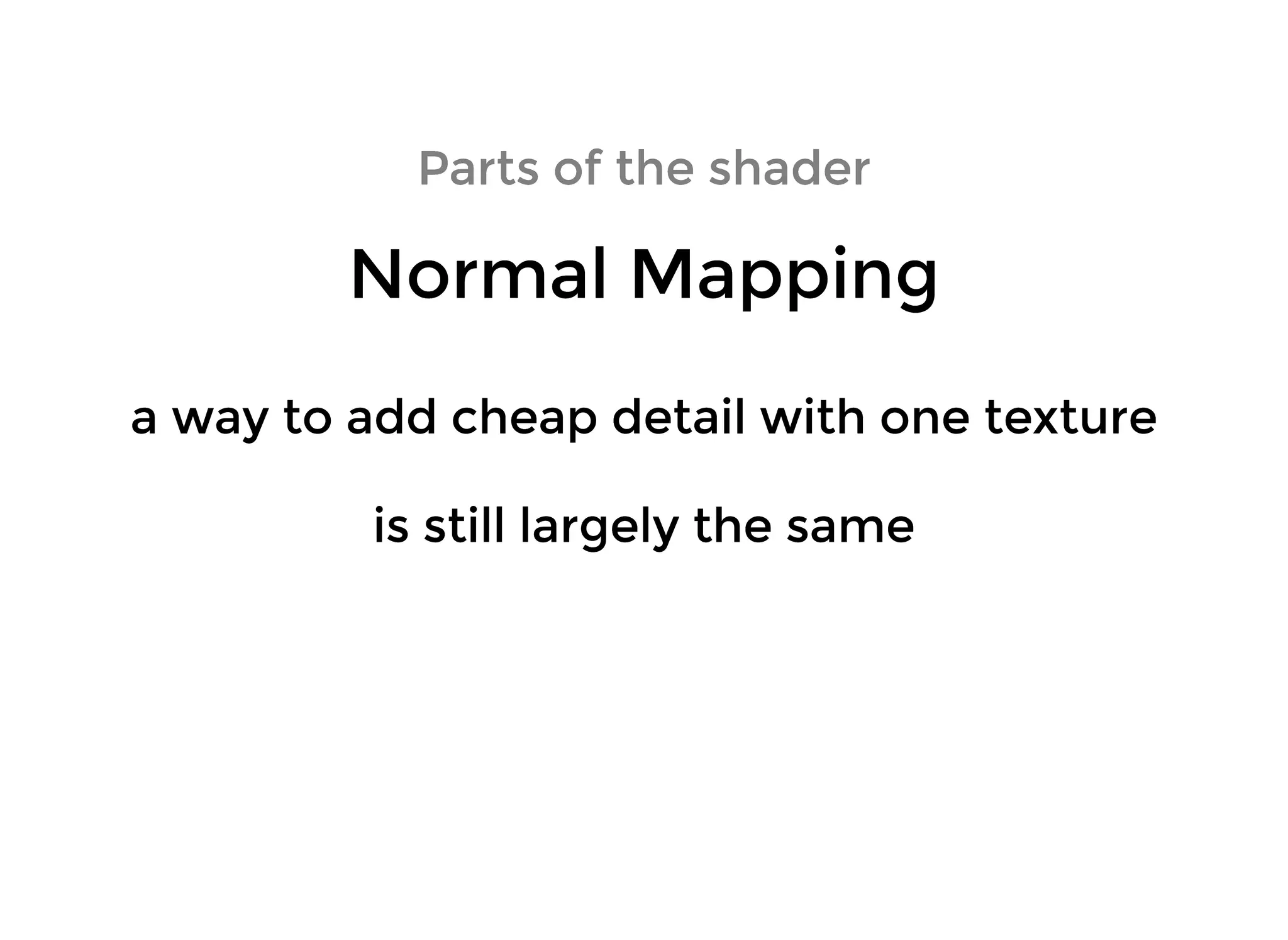 Parts of the shaderParts of the shader
Normal MappingNormal Mapping
is still largely the sameis still largely the same
a way to add cheap detail with one texturea way to add cheap detail with one texture
 