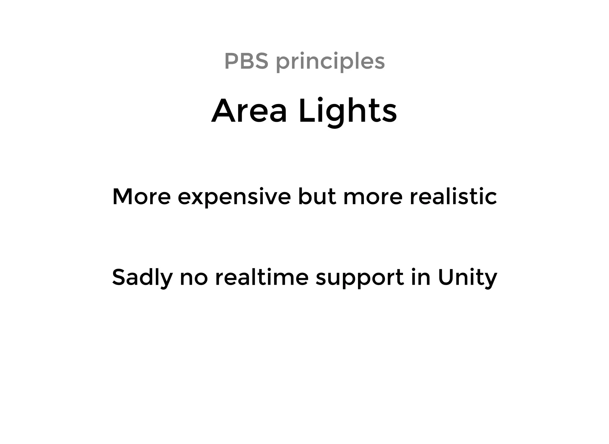 PBS principlesPBS principles
Area LightsArea Lights
Sadly no realtime support in UnitySadly no realtime support in Unity
More expensive but more realisticMore expensive but more realistic
 
