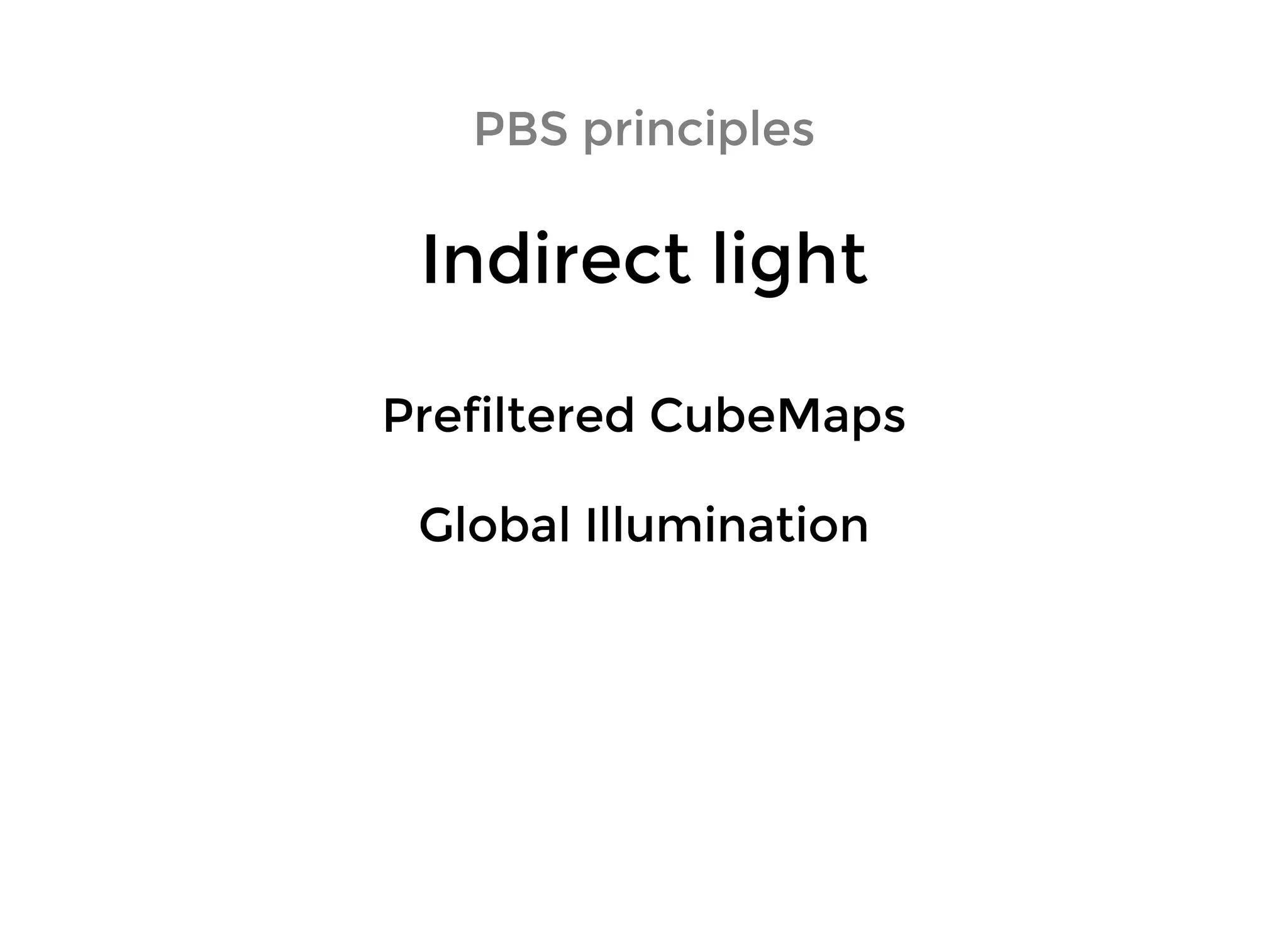 PBS principlesPBS principles
Indirect lightIndirect light
Prefiltered CubeMapsPrefiltered CubeMaps
Global IlluminationGlobal Illumination
 