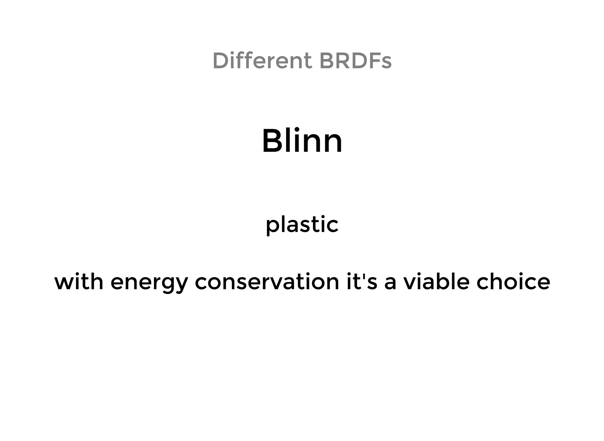 BlinnBlinn
Different BRDFsDifferent BRDFs
plasticplastic
with energy conservation it's a viable choicewith energy conservation it's a viable choice
 
