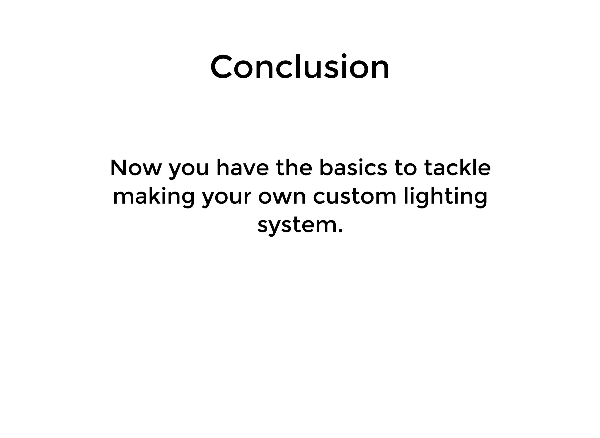 ConclusionConclusion
Now you have the basics to tackleNow you have the basics to tackle
making your own custom lightingmaking your own custom lighting
system.system.
 