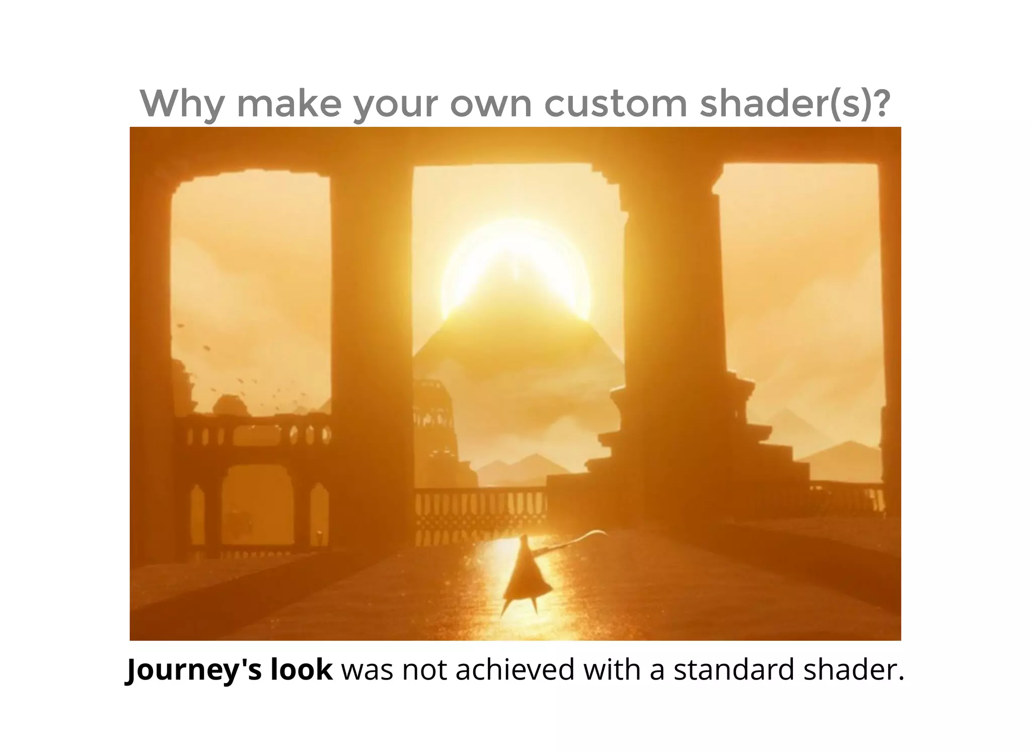 Why make your own custom shader(s)?Why make your own custom shader(s)?
Journey's look was not achieved with a standard shader.
 