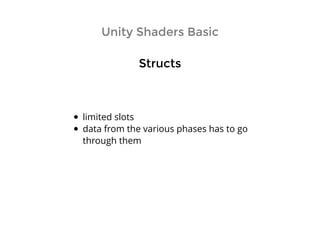 Unity Shaders BasicUnity Shaders Basic
StructsStructs
limited slots
data from the various phases has to go
through them
 