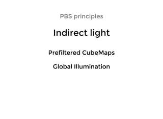PBS principlesPBS principles
Indirect lightIndirect light
Prefiltered CubeMapsPrefiltered CubeMaps
Global IlluminationGlobal Illumination
 