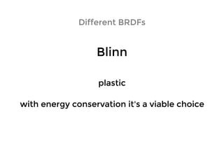 BlinnBlinn
Different BRDFsDifferent BRDFs
plasticplastic
with energy conservation it's a viable choicewith energy conservation it's a viable choice
 