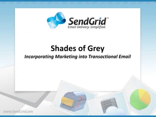 Shades of Grey
Incorporating Marketing into Transactional Email
 