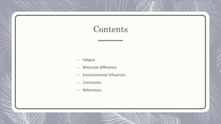Contents
– Fatigue
– Binocular difference
– Environmental influences
– Conclusion
– References
 