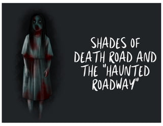 SHADES OF
DEATH ROAD AND
THE "HAUNTED
ROADWAY"
 