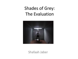 Shades of Grey: The Evaluation  ShafaahJaber 