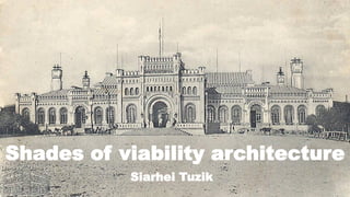 Shades of viability architecture
Siarhei Tuzik
 