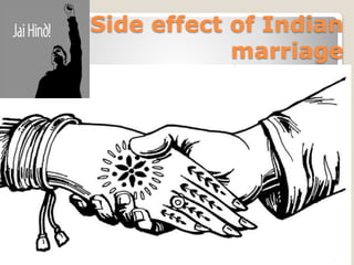Side effect of Indian 
marriage 
 