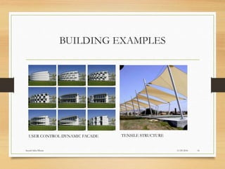 BUILDING EXAMPLES
11/29/2016
Suyash Sahu IIIsem 14
USER CONTROL DYNAMIC FACADE TENSILE STRUCTURE
 