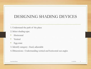 DESIGNING SHADING DEVICES
1. Understand the path of the place
2. Select shading type:
• Horizontal
• Vertical
• Egg-crate
3. Identify category : fixed, adjustable
4. Dimensions : Understanding vertical and horizontal sun angles
11/29/2016Suyash Sahu IIIsem 9
 