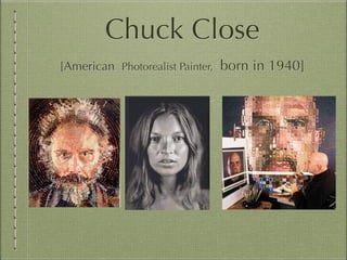 Chuck Close
[American Photorealist Painter, born in 1940]
 