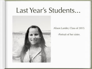 Last Year’s Students...

             Alison Lander, Class of 2015

                -Portrait of her sister.
 