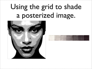 Using the grid to shade
 a posterized image.
 