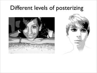 Different levels of posterizing
 