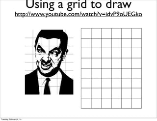 Using a grid to draw

http://www.youtube.com/watch?v=idvP9oUEGko

Tuesday, February 4, 14

 