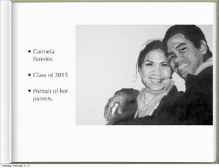 • Carmela
Paredes

• Class of 2015
• Portrait of her
parents.

Tuesday, February 4, 14

 