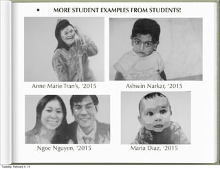 •

MORE STUDENT EXAMPLES FROM STUDENTS!

Anne Marie Tran’s, ‘2015

Ngoc Nguyen, ‘2015
Tuesday, February 4, 14

Ashwin Narkar, ‘2015

Maria Diaz, ‘2015

 