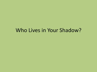 Who Lives in Your Shadow?

 