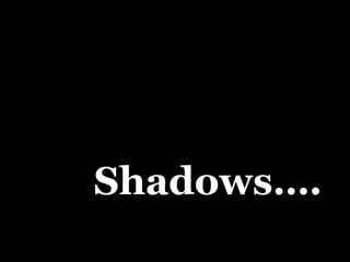 Shadows…. 