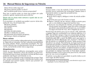 36 Manual Básico de Segurança no Trânsito
 	As vítimas estão seguras?
 	Outras pessoas podem se ferir?
 	O acidente pode tomar maiores proporções?
Para isso, é preciso evitar os riscos que surgem em cada
acidente, agindo rapidamente para evitá-los.
Quais são os riscos mais comuns e quais são os cui-
dados iniciais?
É só acontecer um acidente que podem ocorrer várias situ-
ações de risco. As principais são:
 	Novas colisões;
 	Atropelamentos;
 	Incêndio;
 	Explosão;
 	Cabos de eletricidade;
 	Óleo e obstáculos na pista;
 	Vazamento de produtos perigosos;
 	Doenças infecto-contagiosas.
Novas colisões
Você já viu como sinalizar adequadamente o local do aciden-
te. Seguindo as instruções, fica bem reduzida a possibilidade
de novas colisões. Porém, imprevistos acontecem. Por isso,
nunca é demais usar simultaneamente mais de um procedi-
mento, aumentando ainda mais a segurança.
Atropelamentos
Adote as mesmas providências empregadas para evitar
novas colisões. Mantenha o fluxo de veículos na pista livre.
Oriente para que curiosos não parem na área de fluxo e que
pedestres não fiquem caminhando na via.
Isole o local do acidente e evite a presença de curiosos. Faça
isso, sempre solicitando auxílio e distribuindo tarefas entre
as pessoas que querem ajudar, mesmo que precisem ser
orientadas para isso.
Incêndio
Sempre existe o risco de incêndio. E ele aumenta bastante
quando ocorre vazamento de combustível. Nesses casos é
importante adotar os seguintes procedimentos:
 	Afaste os curiosos;
 	Se for fácil e seguro, desligue o motor do veículo aciden-
tado;
 	Oriente para que não fumem no local;
 	Pegue o extintor de seu veículo e deixe-o pronto para
uso, a uma distância segura do local de risco;
 	Se houver risco elevado de incêndio, principalmente com
vítimas presas nas ferragens, peça aos outros motoristas
que deixem seus extintores prontos para uso, a uma distân-
cia segura do local de risco, até a chegada do socorro.
Há dois tipos de extintor para uso em veículo: o BC, destinado
a apagar fogo em combustível e em sistemas elétricos, e o
ABC, que também apaga o fogo em componentes de tape-
çaria, painéis, bancos e carroçaria. O extintor BC deverá ser
substituído pelo ABC, a partir de 2005, assim que expirar a
validade do cilindro (Resolução 157, Contran*). Verifique o
tipo do extintor e a validade do cilindro. Saiba sempre onde
ele está em seu veículo. Normalmente, seu lugar é próximo ao
motorista para facilitar a utilização. Dependendo do veículo,
ele pode estar fixado no banco, sob as pernas do motorista,
na lateral, próximo aos pedais, na lateral do banco ou sob o
painel do lado do passageiro. Localize o extintor e assinale
sua posição no espaço reservado no final deste capítulo.
Verifique também como é que se faz para tirá-lo; não deixe
para ver isso numa emergência.
O extintor nunca deve ser guardado no porta-malas ou em
outro lugar de difícil acesso.
(*)	Ver Resolução 157 no site do Denatran, www.denatran.org.br, ícone
	 Legislação, Contran-Resoluções (NE).
 