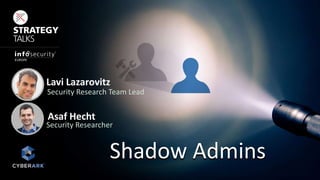 Lavi Lazarovitz
Security Research Team Lead
Asaf Hecht
Security Researcher
Shadow Admins
 