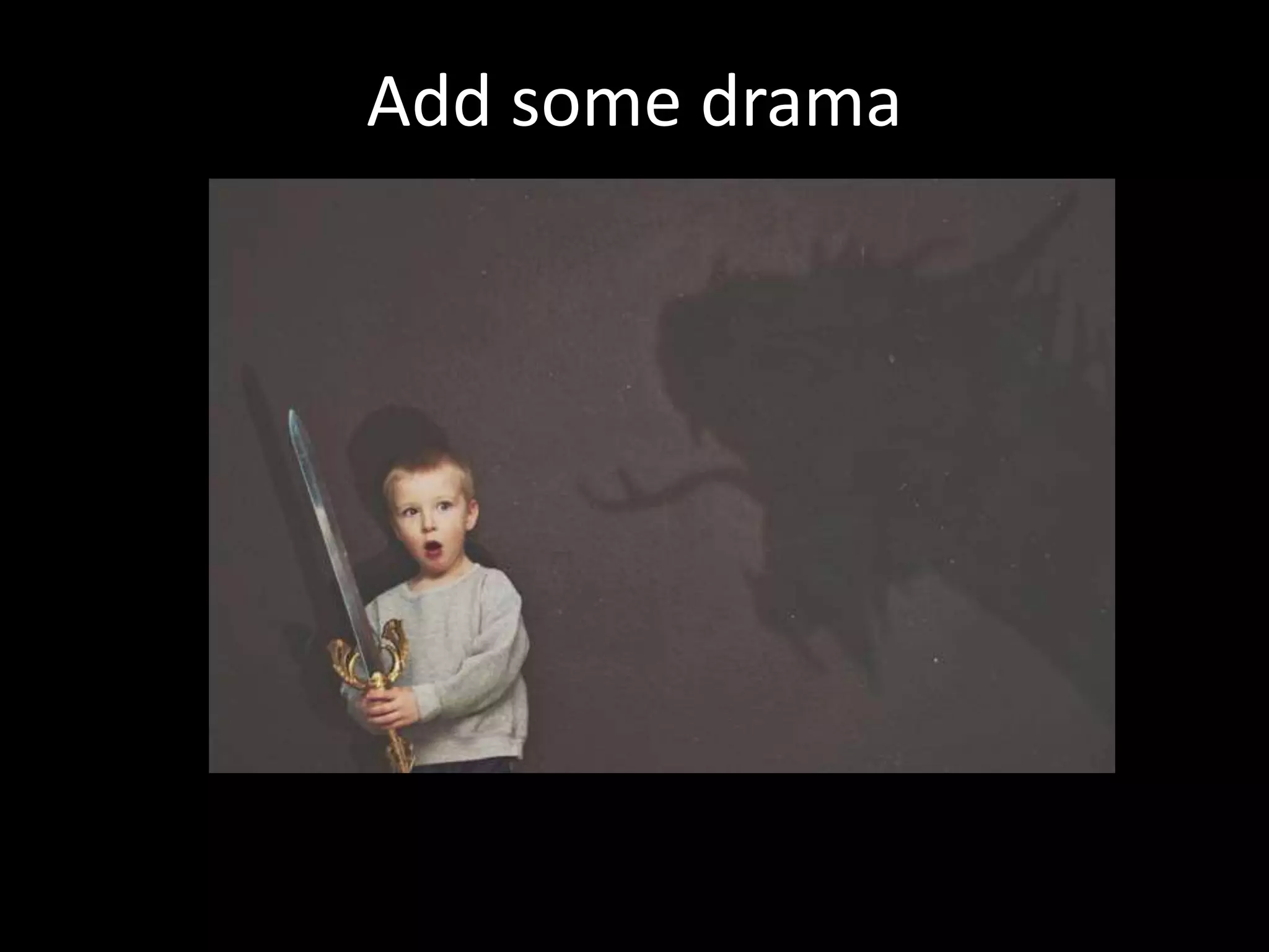 Add some drama