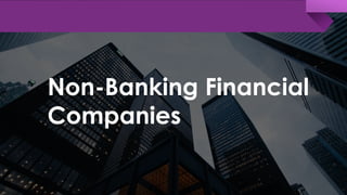 Non-Banking Financial
Companies
 