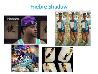 Fiiebre Shadow
C
 