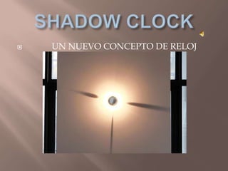 SHADOW CLOCK UN NUEVO CONCEPTO DE RELOJ