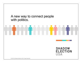 A new way to connect people
with politics.




© 2012 by Shadow Election USA. All rights reserved.
 