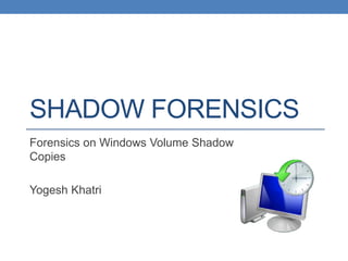 SHADOW FORENSICS
Forensics on Windows Volume Shadow
Copies

Yogesh Khatri
 