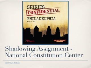Shadowing Assignment -
National Constitution Center
Sammy Sitarski
 