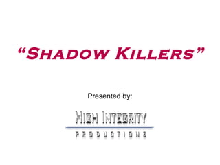 “Shadow Killers”

      Presented by:
 