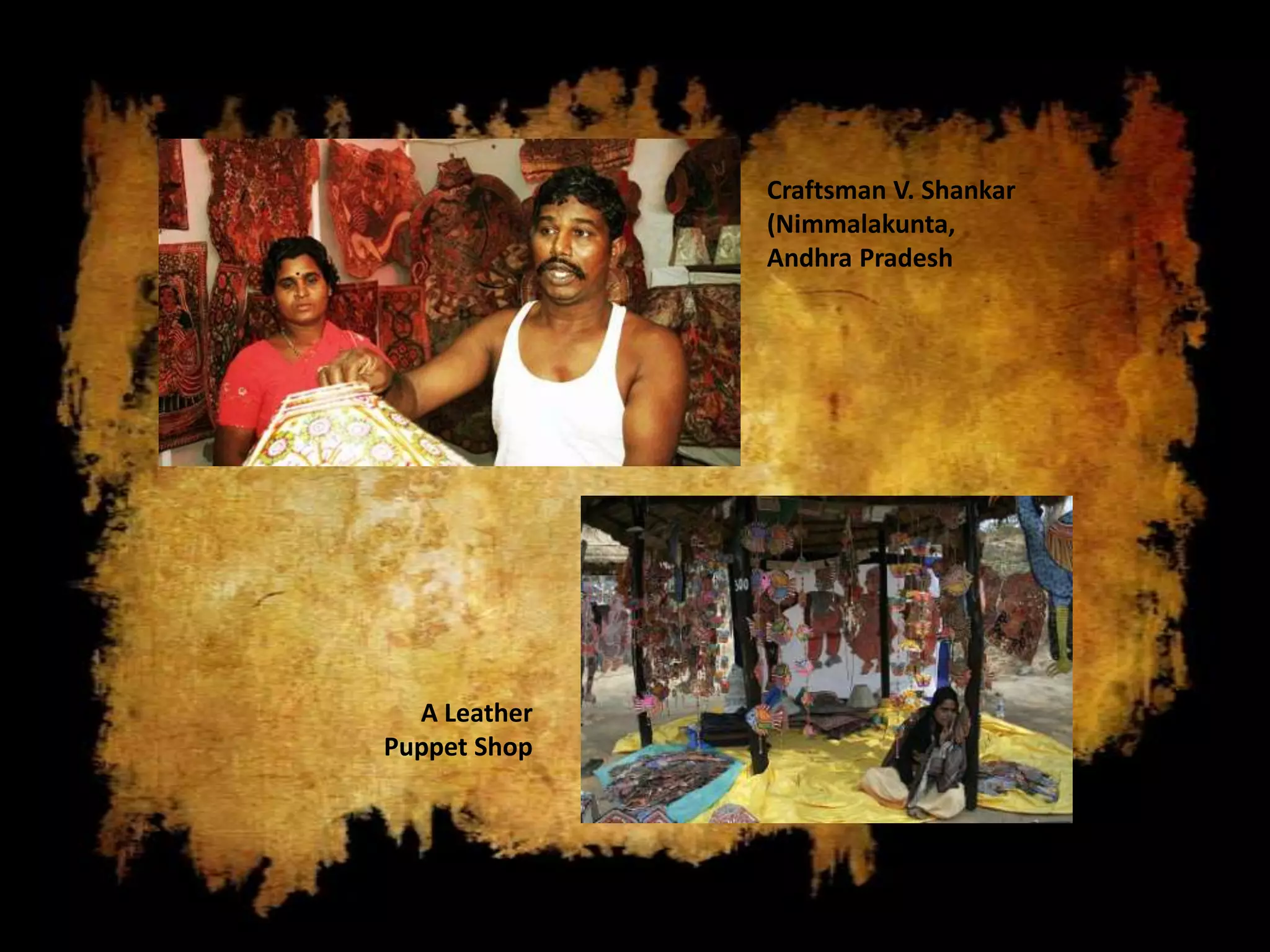 Craftsman V. Shankar
              (Nimmalakunta,
              Andhra Pradesh




  A Leather
Puppet Shop
 